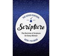 The Good Portion - Scripture: The Doctrine of Scripture for Every Woman (Focus for Women): Delighting in the Doctrine of Scripture