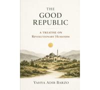 The Good Republic: A Treatise of Revolutionary Humanism