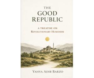 The Good Republic: A Treatise of Revolutionary Humanism