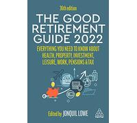 The Good Retirement Guide 2022: Everything You Need to Know About Health, Property, Investment, Leisure, Work, Pensions and Tax