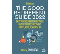 The Good Retirement Guide 2022 : Everything You Need to Know About Health, Property, Investment, Leisure, Work, Pensions and Tax