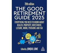 The Good Retirement Guide 2025 : Everything You Need to Know about Health, Property, Investment, Leisure, Work, Pensions and Tax