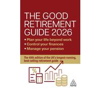 The Good Retirement Guide 2026 : Manage Your Pension, Control Your Finances, Plan your Life Beyond Work