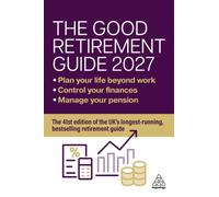 The Good Retirement Guide 2027 : Manage your pension, control your finances, plan your life beyond work