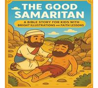 The Good Samaritan: A Children’s Bible Storybook with Bright Illustrations and a Powerful Lesson on Kindness, Love, and Faith