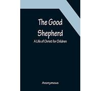 The Good Shepherd: A Life of Christ for Children