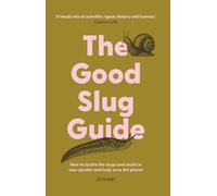The Good Slug Guide: How to tackle the slugs and snails in your garden and help save the planet