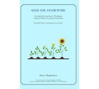 The GOOD SOIL FRAMEWORK: Creating Psychologically Safe and Neuroinclusive Cultures Where Everyone Flourishes (The GOOD SOIL Leadership Series)