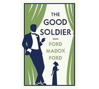The Good Soldier (Alma Classics Evergreens): Ford Madox Ford: Annotated Edition (Alma Classics Evergreens)
