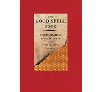 The Good Spell Book: Love Charms, Magical Cures, and Other Practical Sorcery