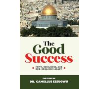 The Good Success: Faith, Resilience, and God-Ordained Legacy