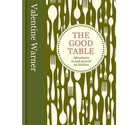 The Good Table: Adventures in and Around My Kitchen by Valentine Warner (2011-09-05)
