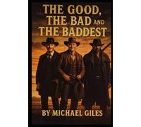 The Good, The Bad and The Baddest (1870's Adventures of a U.S, Marshall, a Texas Ranger and a Bounty Hunter)