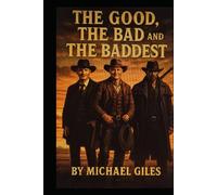 The Good, The Bad and The Baddest (1870's Adventures of a U.S, Marshall, a Texas Ranger and a Bounty Hunter)