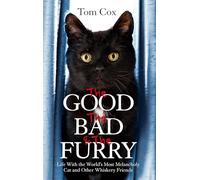 The Good, The Bad and The Furry: Life with the World's Most Melancholy Cat and Other Whiskery Friends