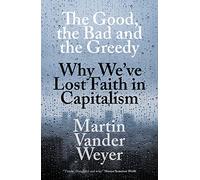 The Good, the Bad and the Greedy: Why We’ve Lost Faith in Capitalism