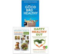 The Good the Bad and the Healthy, The Comprehensive Beginner's Guide to Plant-Based Cookbook & Happy Healthy Gut 3 Books Collection Set