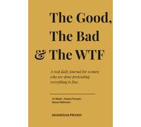 The Good, The Bad & The WTF: A Real Daily Journal for Women Who Are Done Pretending Everything Is Fine