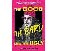 The Good, the Bard and the Ugly: A funny, modern take on Shakespeare's best-known plays from the Bafta-winning Horrible Histories writer