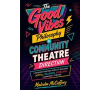The Good Vibes Philosophy to Community Theatre Direction: A research-backed guide to building joyful, inclusive, excellent community theatre
