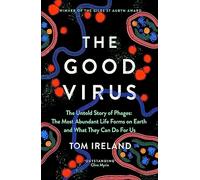 The Good Virus: The Untold Story of Phages: The Most Abundant Life Forms on Earth and What They Can Do For Us
