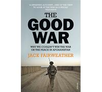The Good War: Why We Couldn't Win the War or the Peace in Afghanistan