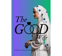 The Good Wife: A Guide to a Successful Marriage the Islamic Way
