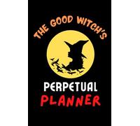 The Good Witch's Perpetual Planner: Notebook Planner, Daily Planner Journal, Daily To Do List Notebook, Daily Organizer
