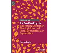 The Good Working Life: Experiencing Satisfaction, Meaningfulness, and Psychological Richness in Organizations