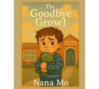 THE GOODBYE GROWL: A Heartfelt Tale for Kids Who Struggle With Goodbyes