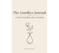 The Goodbye Journal: Subtitle: 30 Days of Healing After a Breakup