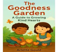 The Goodness Garden: A Guide to Growing Kind Hearts