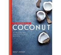The Goodness of Coconut: 40 Irresistible Energy-Packed Recipes
