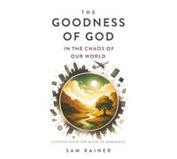 The Goodness of God in the Chaos of Our World: Lessons from the Book of Habakkuk