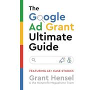 The Google Ad Grant Ultimate Guide: Featuring 45+ Case Studies