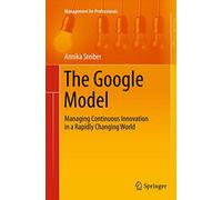 The Google Model – Managing Continuous Innovation in a Rapidly Changing World
