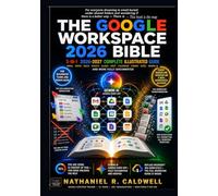 The Google Workspace 2026 Bible: 3-in-1 Illustrated Guide to Gmail, Drive, Docs, Sheets, Slides, Meet, Calendar, Forms, Sites and Gemini AI - Step-by-Step Tutorials, Real-World Workflows & Quick Ref