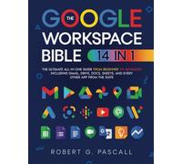 The Google Workspace Bible: [14 in 1] The Ultimate All-in-One Guide from Beginner to Advanced | Including Gmail, Drive, Docs, Sheets, and Every Other App from the Suite