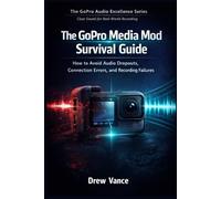 The GoPro Media Mod Survival Guide: How to Avoid Audio Dropouts, Connection Errors, and Recording Failures (The GoPro Audio Excellence Series Book 3).