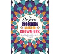 The Gorgeous Colouring Book for Grown-ups (Creative Colouring for Grown-ups): Discover Your Inner Creative