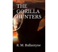 THE GORILLA HUNTERS: A Tale of the Wilds of Africa (Annotated)