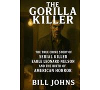 The Gorilla Killer: The True Crime Story of Serial Killer Earle Leonard Nelson and the Birth of American Horror (Hidden Evil: The True Crime Stories)