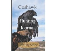 The Goshawk Hunting Journal: Falconry With Goshawks