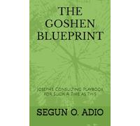 THE GOSHEN BLUEPRINT: Joseph's Consulting Playbook for Such A Time As This