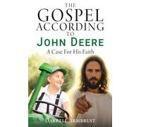 The Gospel According To John Deere: A Case For His Faith: 0