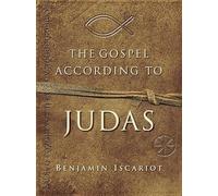 The Gospel According to Judas: By Benjamin Iscariot