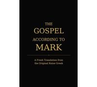 The Gospel According to Mark: A Fresh Translation from the Original Koine Greek (The Original Bible Translation Series)