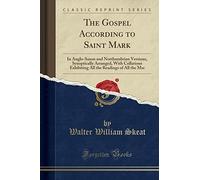 The Gospel According to Saint Mark: In Anglo-Saxon and Northumbrian Versions, Synoptically Arranged, with Collations Exhibiting All the Readings of All the Mss (Classic Reprint)