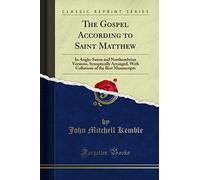The Gospel According to Saint Matthew (Classic Reprint): In Anglo-Saxon and Northumbrian Versions, Synoptically Arranged, With Collations of the Best ... of the Best Manuscripts (Classic Reprint)