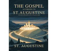 The Gospel According to St. Augustine: Including Confessions, the City of God & others
